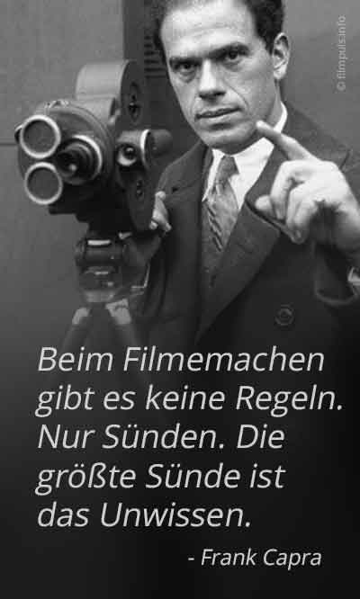 «Es gibt keine Regeln beim Filmemachen. Nur Sünden. Die größte Sünde ist das Unwissen.» – Frank Capra